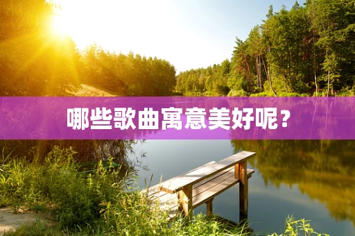 哪些歌曲寓意美好呢？