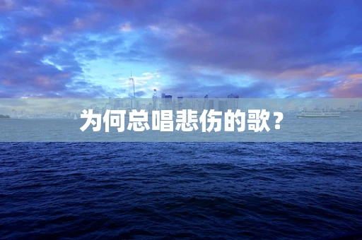 为何总唱悲伤的歌？