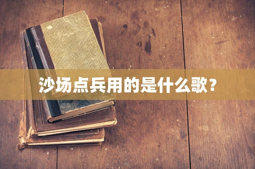 沙场点兵用的是什么歌？