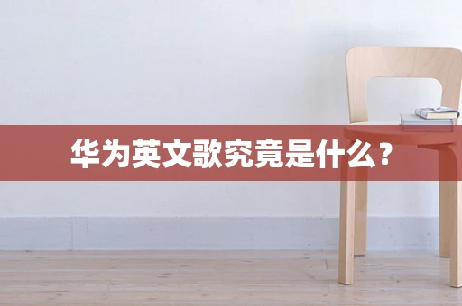 华为英文歌究竟是什么？