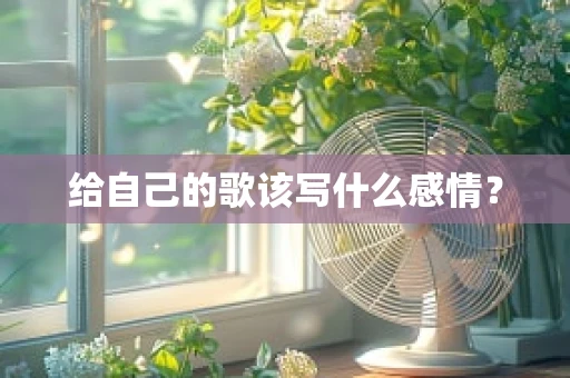 给自己的歌该写什么感情？