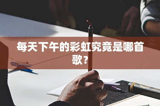 每天下午的彩虹究竟是哪首歌？