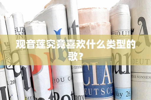 观音莲究竟喜欢什么类型的歌？