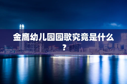 金鹰幼儿园园歌究竟是什么？