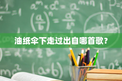 油纸伞下走过出自哪首歌？