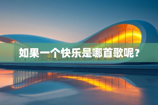 如果一个快乐是哪首歌呢？