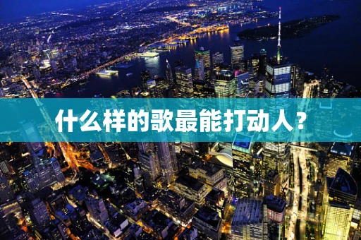 什么样的歌最能打动人？