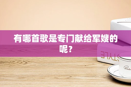 有哪首歌是专门献给军嫂的呢？
