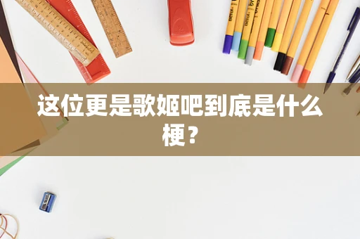 这位更是歌姬吧到底是什么梗？