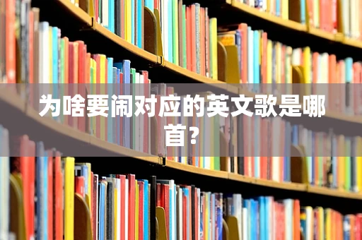 为啥要闹对应的英文歌是哪首？