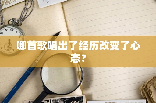 哪首歌唱出了经历改变了心态？