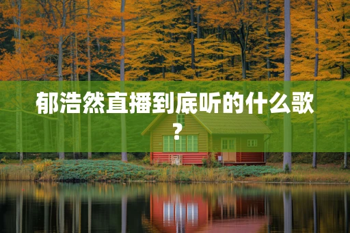 郁浩然直播到底听的什么歌？