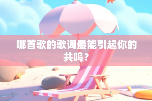 哪首歌的歌词最能引起你的共鸣？
