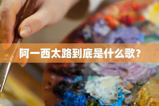 阿一西太路到底是什么歌？