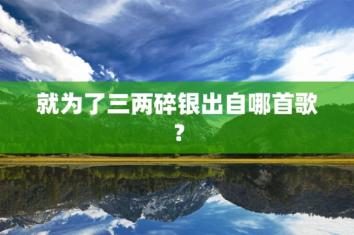 就为了三两碎银出自哪首歌？