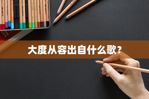 大度从容出自什么歌？