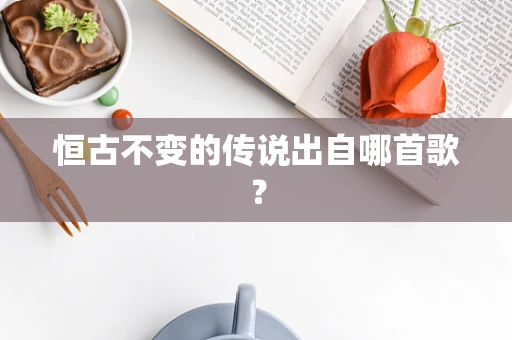 恒古不变的传说出自哪首歌？
