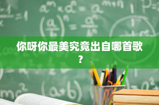 你呀你最美究竟出自哪首歌？