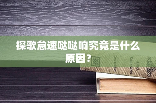 探歌怠速哒哒响究竟是什么原因？