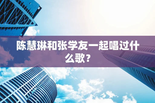 陈慧琳和张学友一起唱过什么歌？