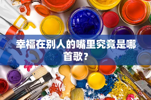 幸福在别人的嘴里究竟是哪首歌？