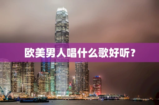 欧美男人唱什么歌好听？