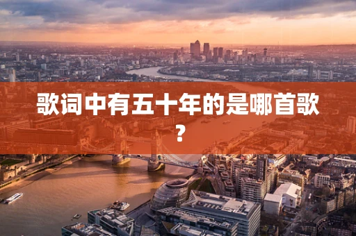 歌词中有五十年的是哪首歌？
