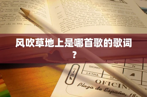 风吹草地上是哪首歌的歌词？