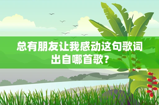 总有朋友让我感动这句歌词出自哪首歌？