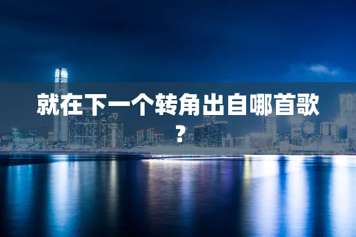 就在下一个转角出自哪首歌？