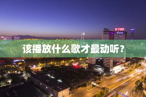 该播放什么歌才最动听？