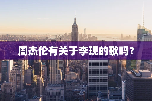 周杰伦有关于李现的歌吗？