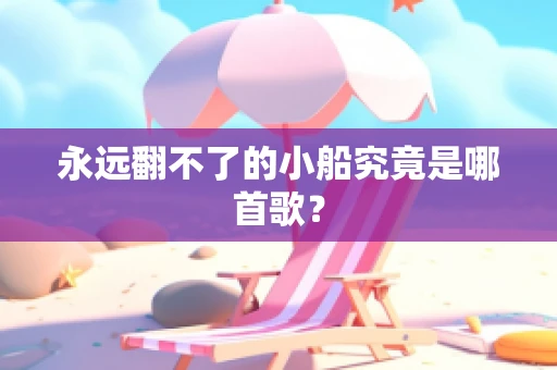 永远翻不了的小船究竟是哪首歌？