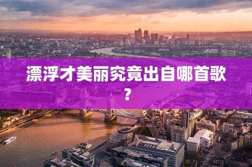 漂浮才美丽究竟出自哪首歌？