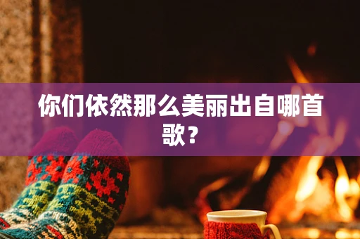 你们依然那么美丽出自哪首歌？