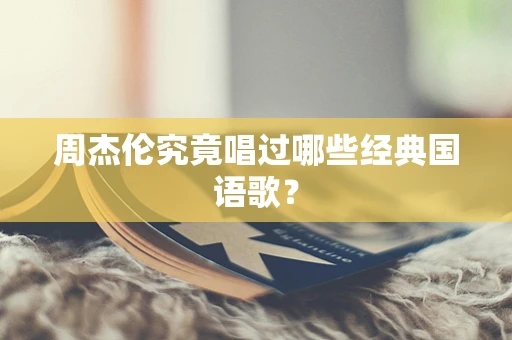 周杰伦究竟唱过哪些经典国语歌？