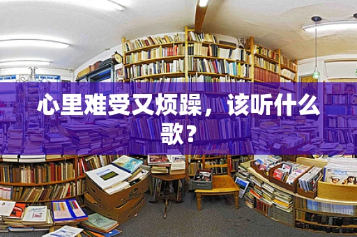 心里难受又烦躁，该听什么歌？