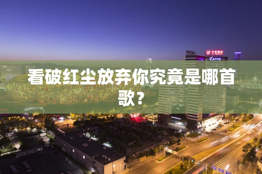 看破红尘放弃你究竟是哪首歌？