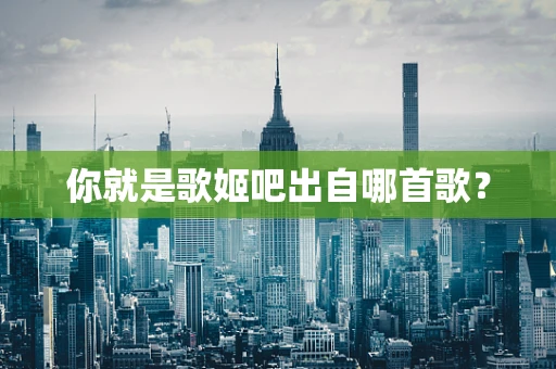 你就是歌姬吧出自哪首歌？