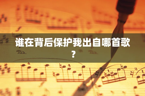 谁在背后保护我出自哪首歌？