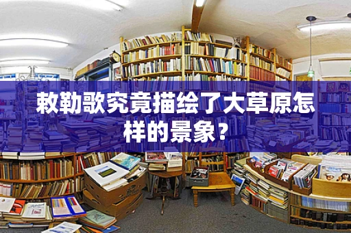敕勒歌究竟描绘了大草原怎样的景象？