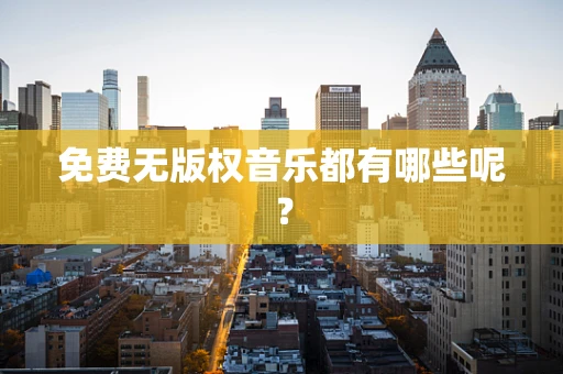 免费无版权音乐都有哪些呢？