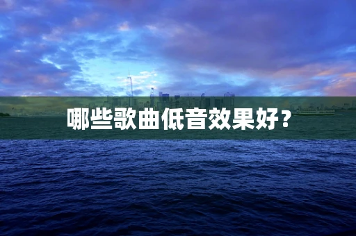 哪些歌曲低音效果好？