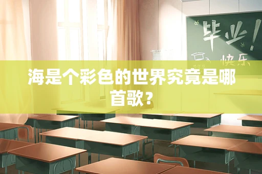 海是个彩色的世界究竟是哪首歌？