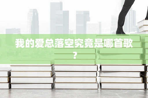 我的爱总落空究竟是哪首歌？