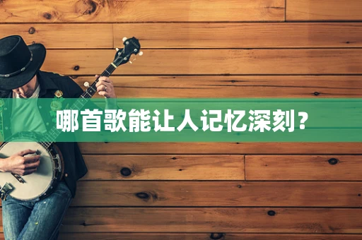 哪首歌能让人记忆深刻？