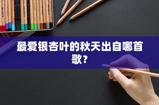 最爱银杏叶的秋天出自哪首歌？