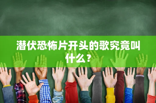 潜伏恐怖片开头的歌究竟叫什么？