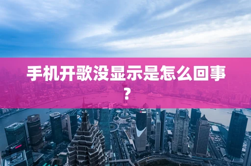 手机开歌没显示是怎么回事？