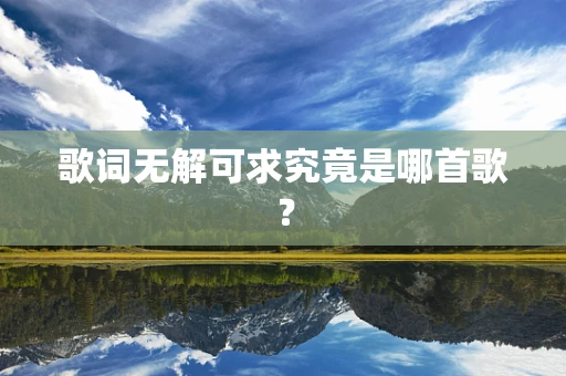 歌词无解可求究竟是哪首歌？